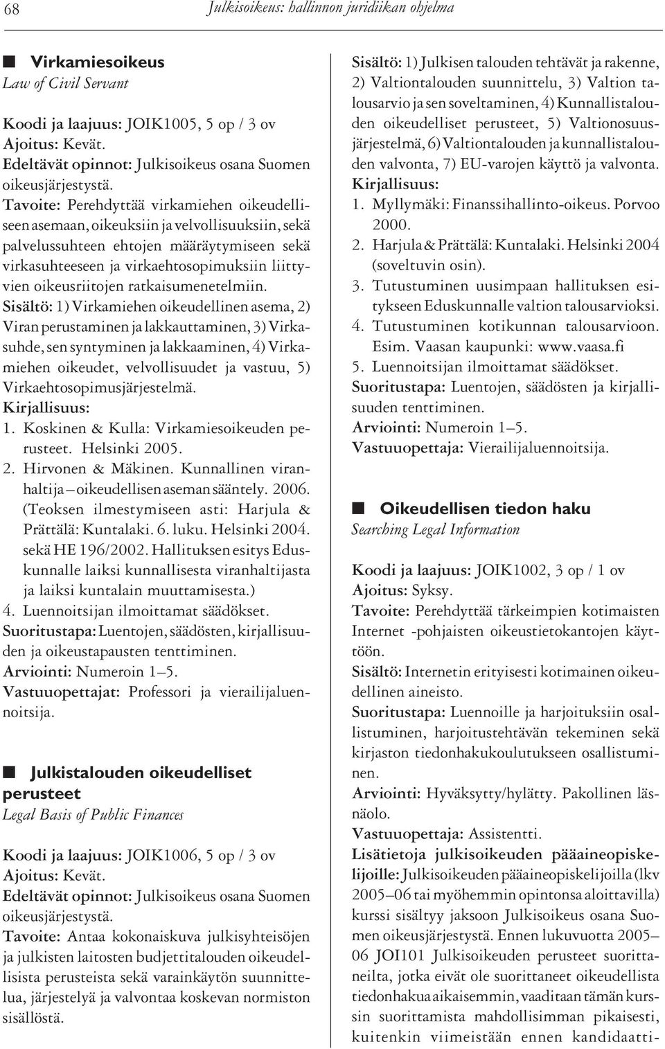 Sisältö: 1) Virkamiehen oikeudellinen asema, 2) Viran perustaminen ja lakkauttaminen, 3) Virkasuhde, sen syntyminen ja lakkaaminen, 4) Virkamiehen oikeudet, velvollisuudet ja vastuu, 5)