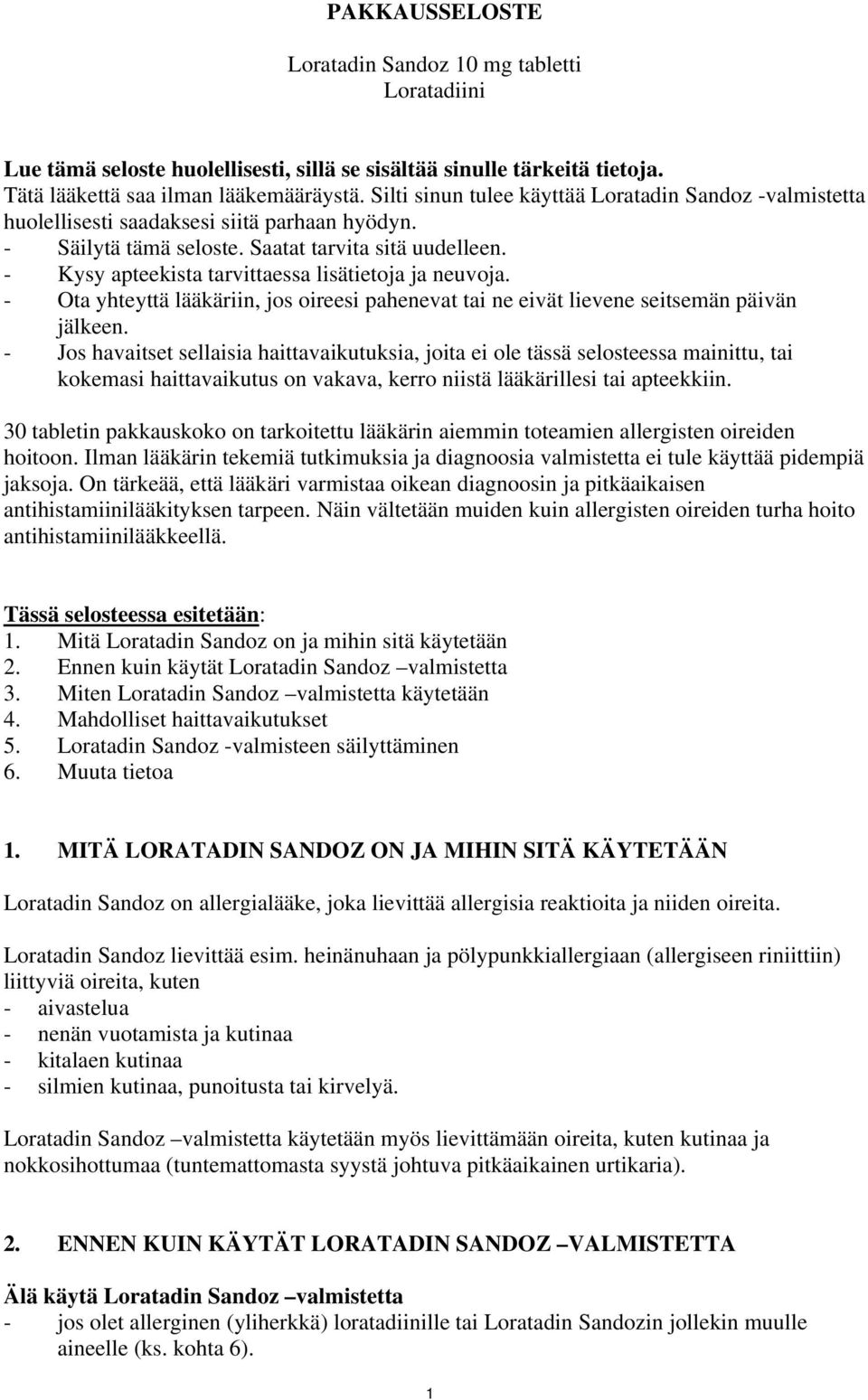 - Kysy apteekista tarvittaessa lisätietoja ja neuvoja. - Ota yhteyttä lääkäriin, jos oireesi pahenevat tai ne eivät lievene seitsemän päivän jälkeen.