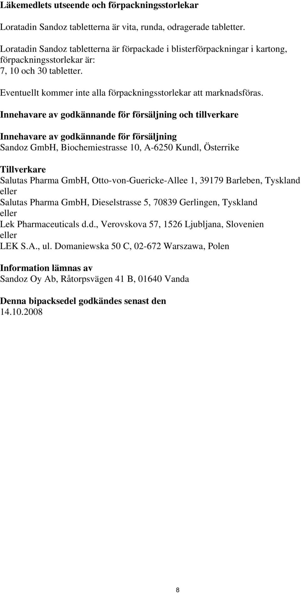 Innehavare av godkännande för försäljning och tillverkare Innehavare av godkännande för försäljning Sandoz GmbH, Biochemiestrasse 10, A-6250 Kundl, Österrike Tillverkare Salutas Pharma GmbH,
