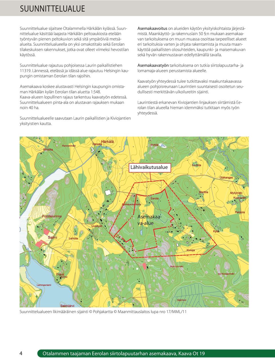 Lännessä, etelässä ja idässä alue rajautuu Helsingin kaupungin omistaman Eerolan tilan rajoihin. Asemakaava koskee alustavasti Helsingin kaupungin omistaman Härkälän kylän Eerolan tilan aluetta 1:548.