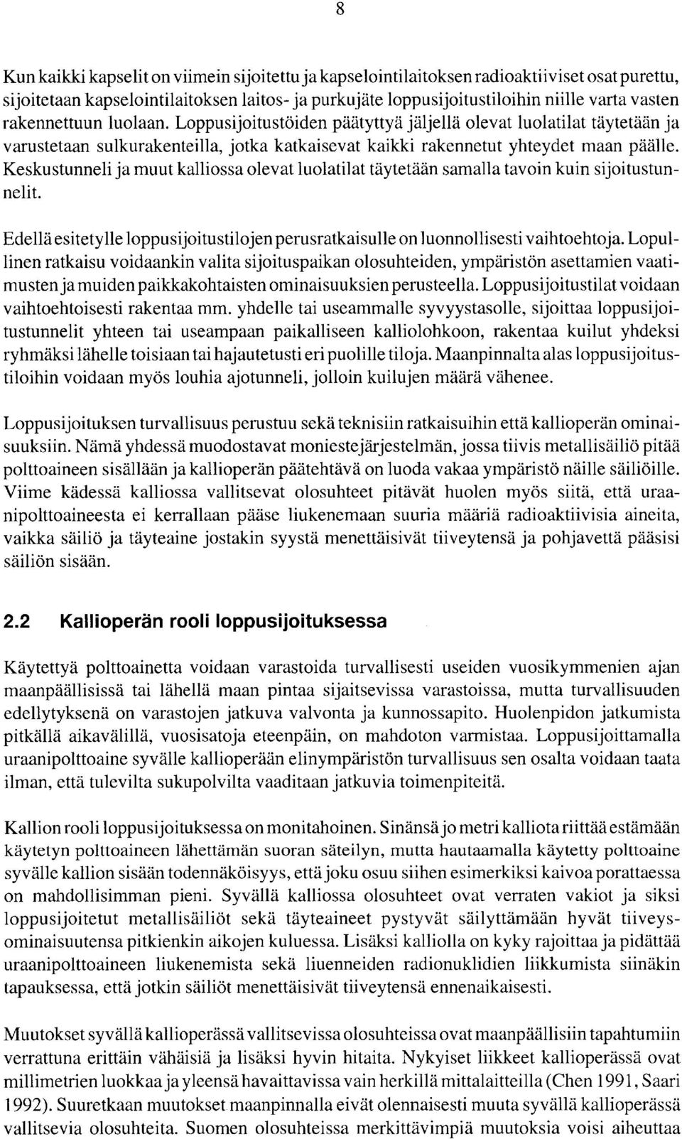 Keskustunneli ja muut kalliossa olevat luolatilat täytetään samalla tavoin kuin sijoitustunnelit. Edelläesitetylle loppusijoitustilojen perusratkaisulle on luonnollisesti vaihtoehtoja.