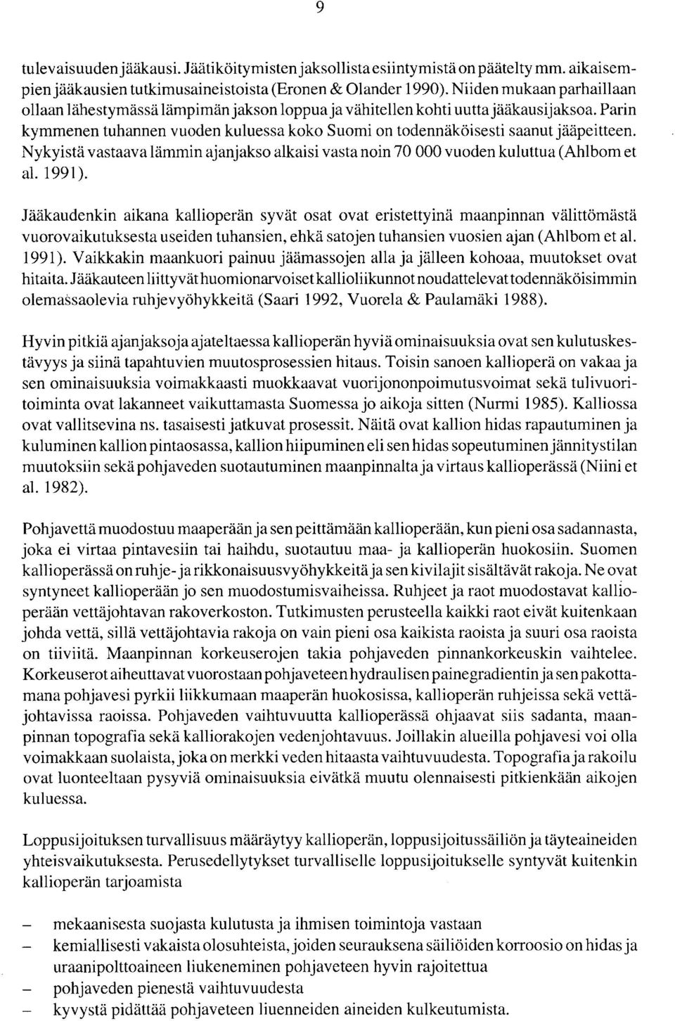 Parin kymmenen tuhannen vuoden kuluessa koko Suomi on todennäköisesti saanut jääpeitteen. Nykyistä vastaava lämmin ajanjakso alkaisi vasta noin 70 000 vuoden kuluttua (Ahlbom et al. 1991 ).