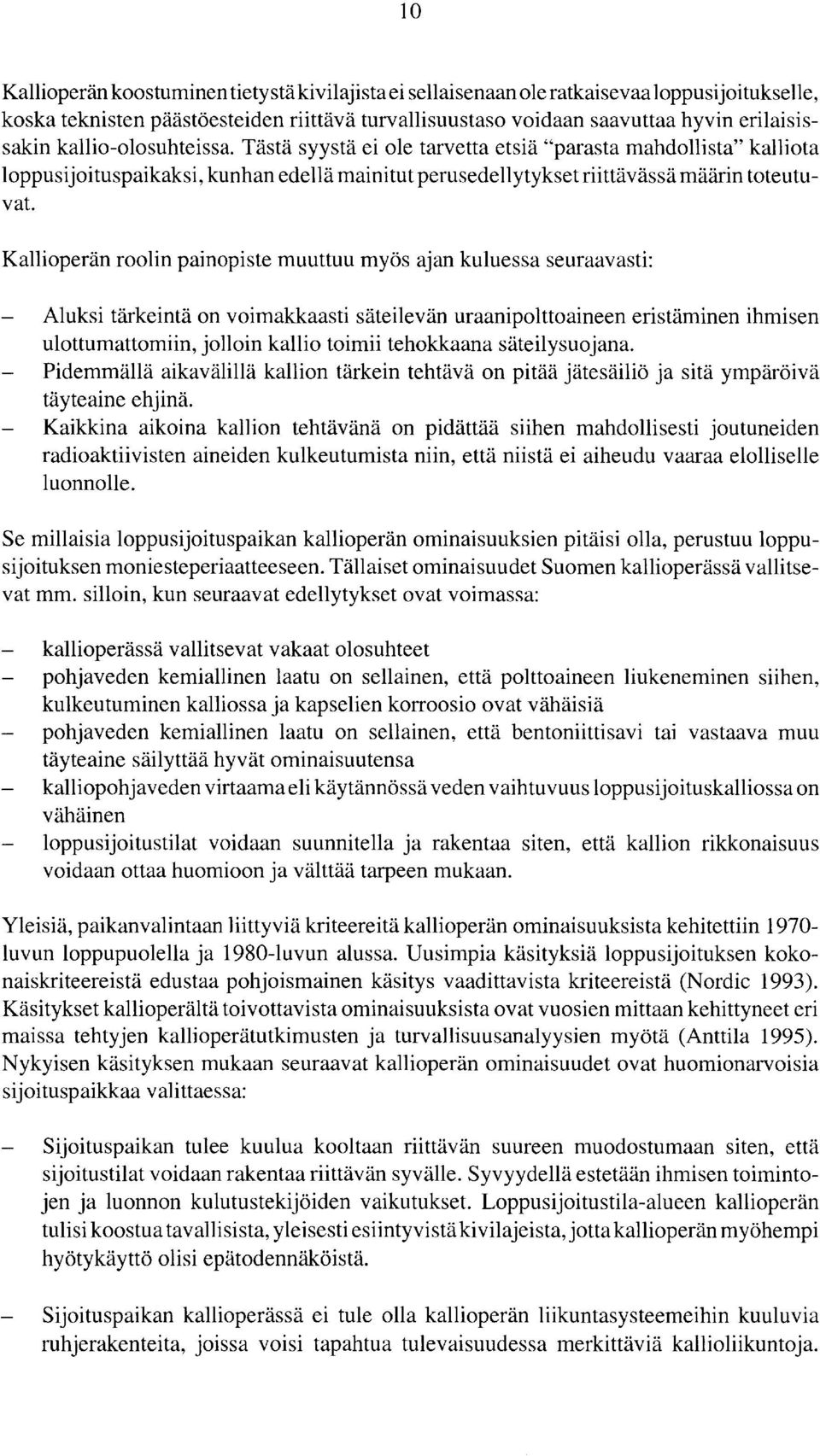 Kallioperän roolin painopiste muuttuu myös ajan kuluessa seuraavasti: Aluksi tärkeintä on voimakkaasti säteilevän uraanipolttoaineen eristäminen ihmisen ulottumattomiin, jolloinkalliotoimii