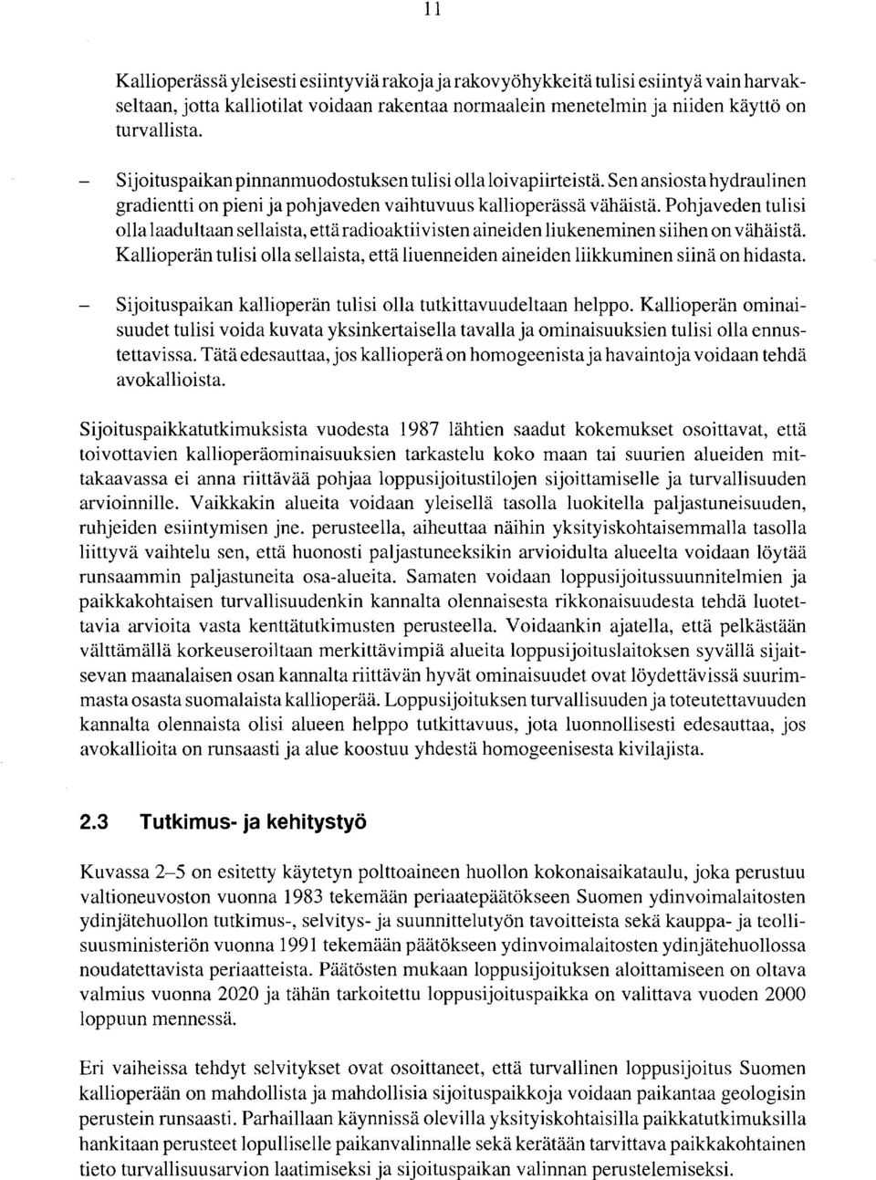 Pohjaveden tulisi olla laadultaan sellaista, ettäradioaktiivisten aineiden liukeneminen siihen on vähäistä. Kallioperän tulisi olla sellaista, että liuenneiden aineiden liikkuminen siinä on hidasta.