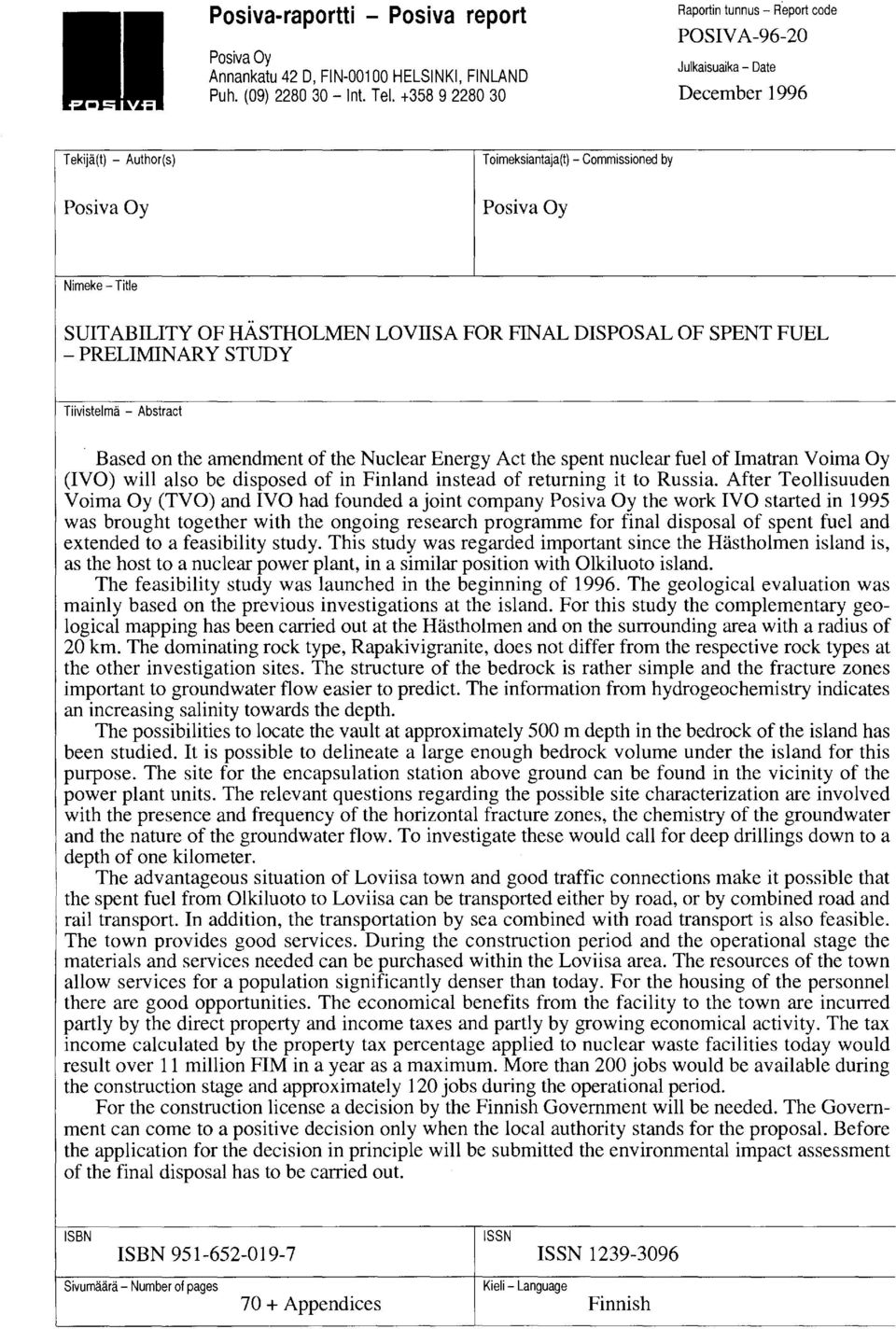 DISPOSAL OF SPENT FUEL - PRELIMINARY STUDY Tiivistelmä - Abstract Based on the amendment of the Nuclear Energy Act the spent nuclear fuel of Imatran Voima Oy (IVO) will also be disposed of in Finland