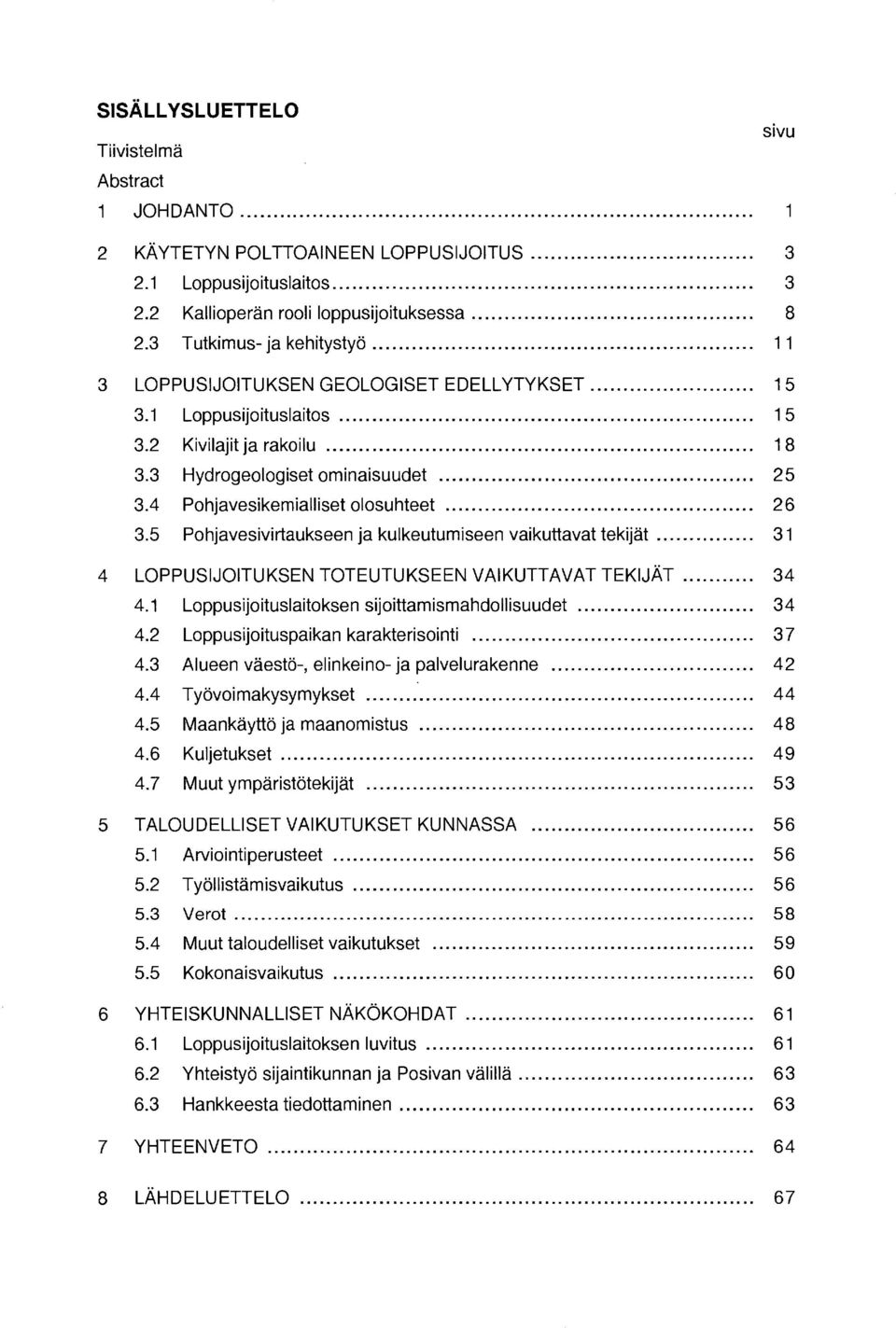 4 Pohjavesikemialliset olosuhteet... 26 3.5 Pohjavesivirtaukseen ja kulkeutumiseen vaikuttavat tekijät... 31 4 LOPPUSIJOITUKSEN TOTEUTUKSEEN VAIKUTTAVAT TEKIJÄT... 34 4.