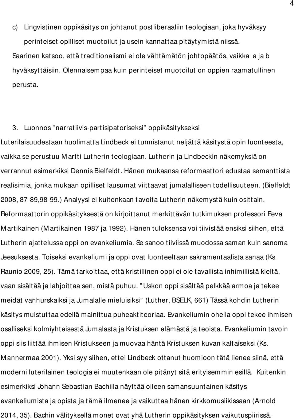 Luonnos narratiivis-partisipatoriseksi oppikäsitykseksi Luterilaisuudestaan huolimatta Lindbeck ei tunnistanut neljättä käsitystä opin luonteesta, vaikka se perustuu Martti Lutherin teologiaan.