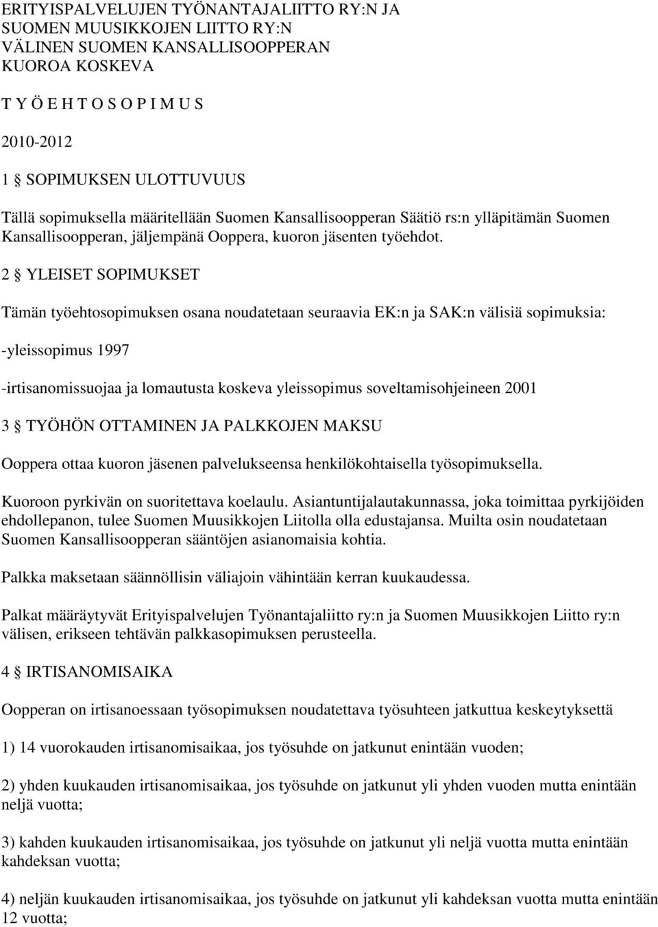 2 YLEISET SOPIMUKSET Tämän työehtosopimuksen osana noudatetaan seuraavia EK:n ja SAK:n välisiä sopimuksia: -yleissopimus 1997 -irtisanomissuojaa ja lomautusta koskeva yleissopimus soveltamisohjeineen