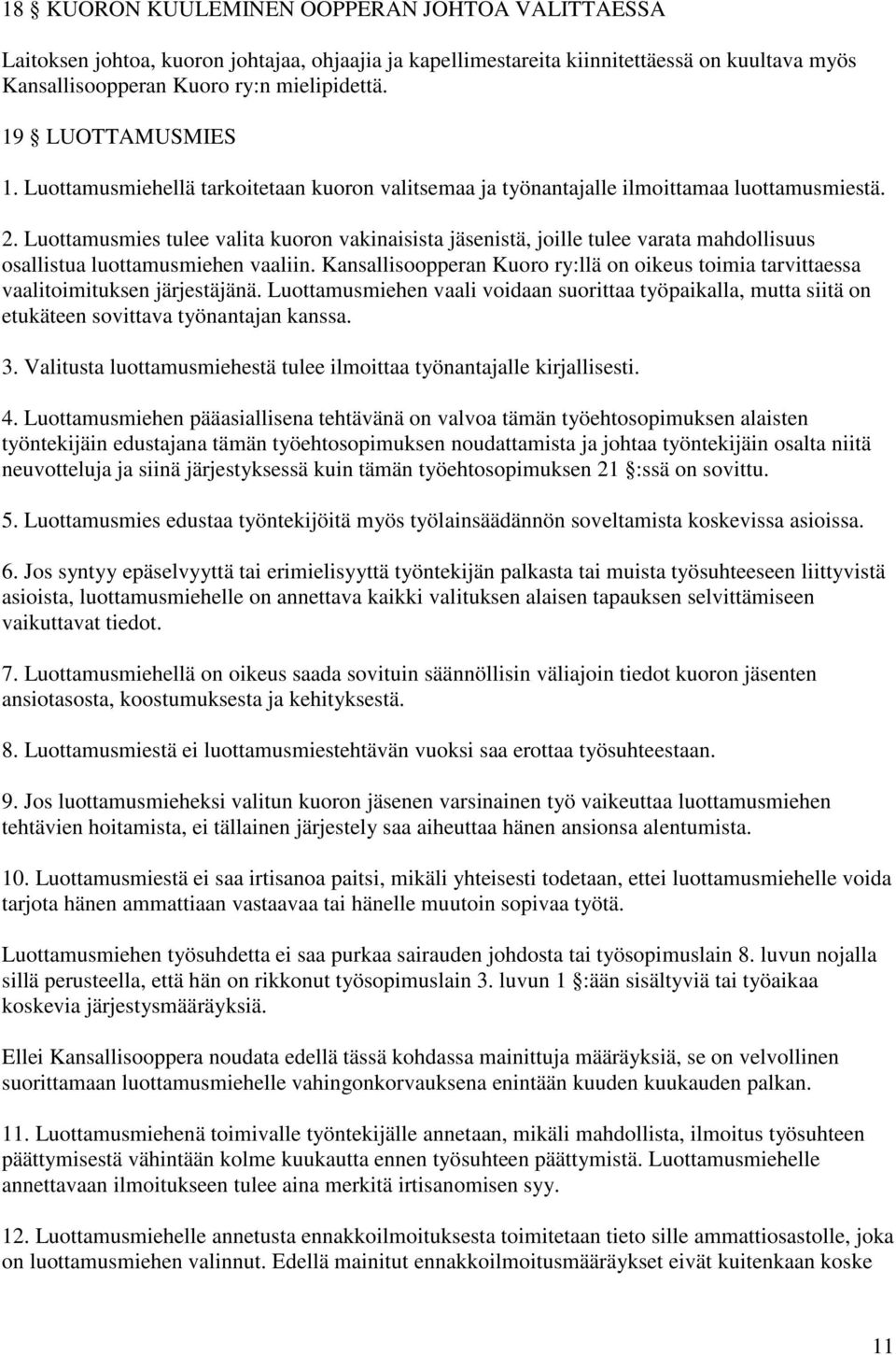 Luottamusmies tulee valita kuoron vakinaisista jäsenistä, joille tulee varata mahdollisuus osallistua luottamusmiehen vaaliin.