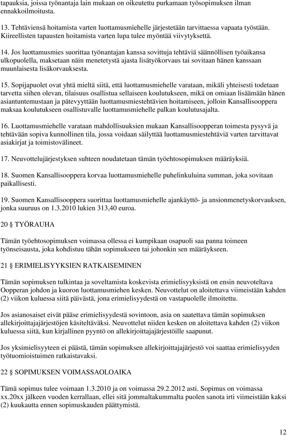 Jos luottamusmies suorittaa työnantajan kanssa sovittuja tehtäviä säännöllisen työaikansa ulkopuolella, maksetaan näin menetetystä ajasta lisätyökorvaus tai sovitaan hänen kanssaan muunlaisesta