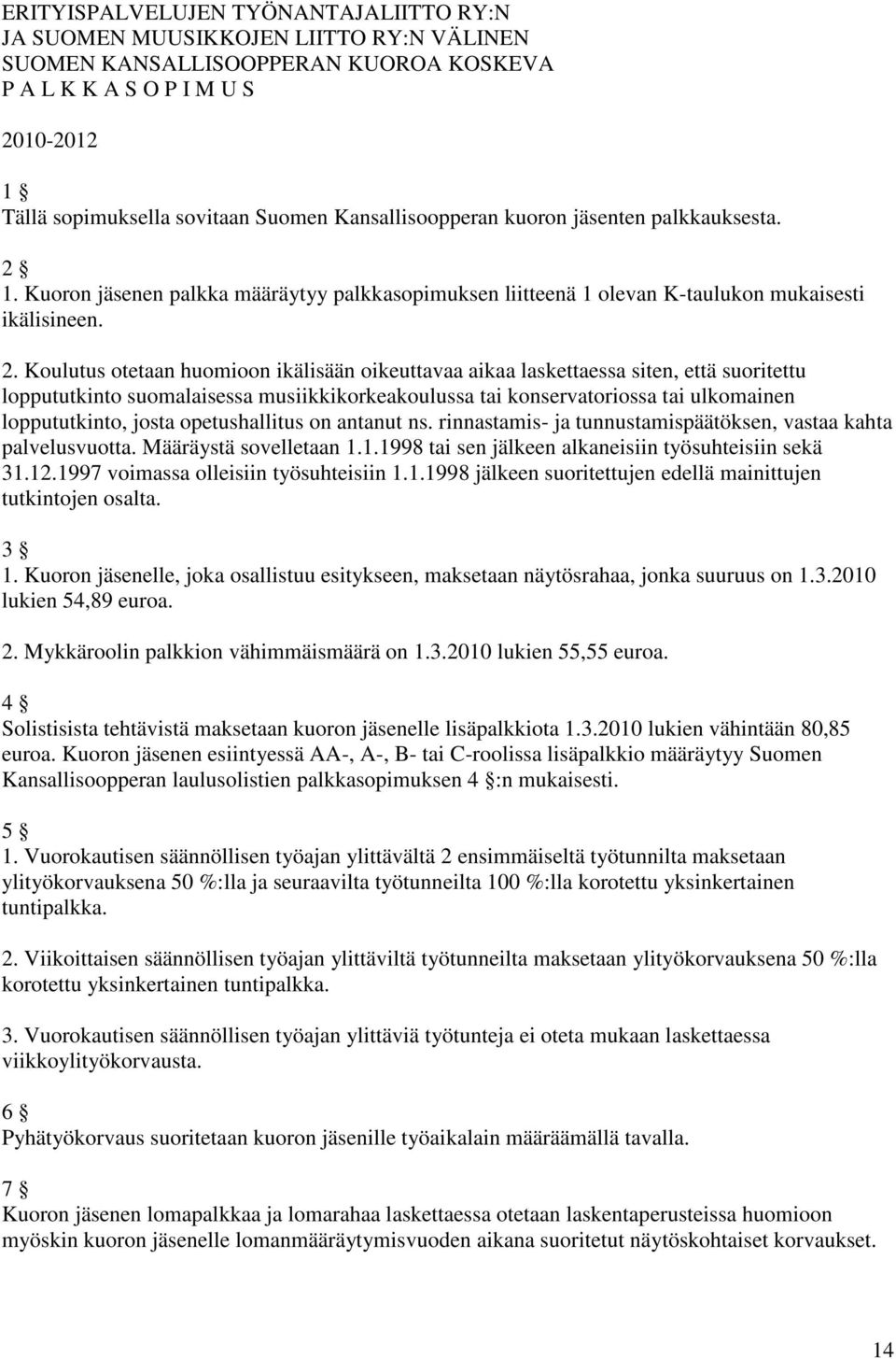 1. Kuoron jäsenen palkka määräytyy palkkasopimuksen liitteenä 1 olevan K-taulukon mukaisesti ikälisineen. 2.