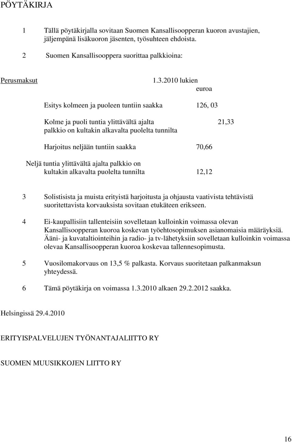 2010 lukien euroa Esitys kolmeen ja puoleen tuntiin saakka 126, 03 Kolme ja puoli tuntia ylittävältä ajalta 21,33 palkkio on kultakin alkavalta puolelta tunnilta Harjoitus neljään tuntiin saakka