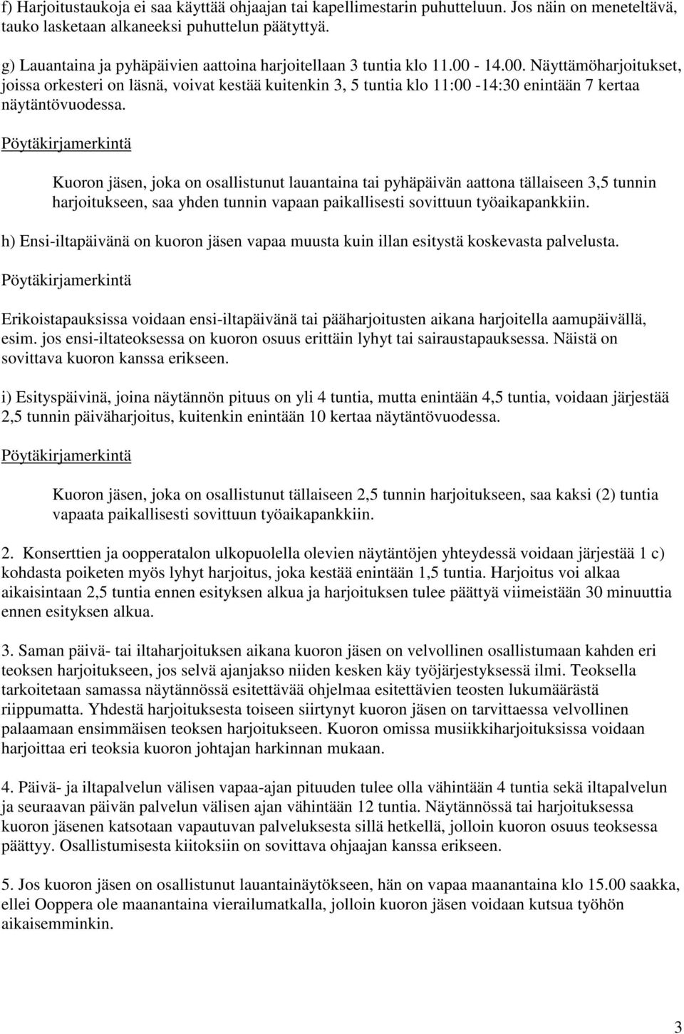 14.00. Näyttämöharjoitukset, joissa orkesteri on läsnä, voivat kestää kuitenkin 3, 5 tuntia klo 11:00-14:30 enintään 7 kertaa näytäntövuodessa.