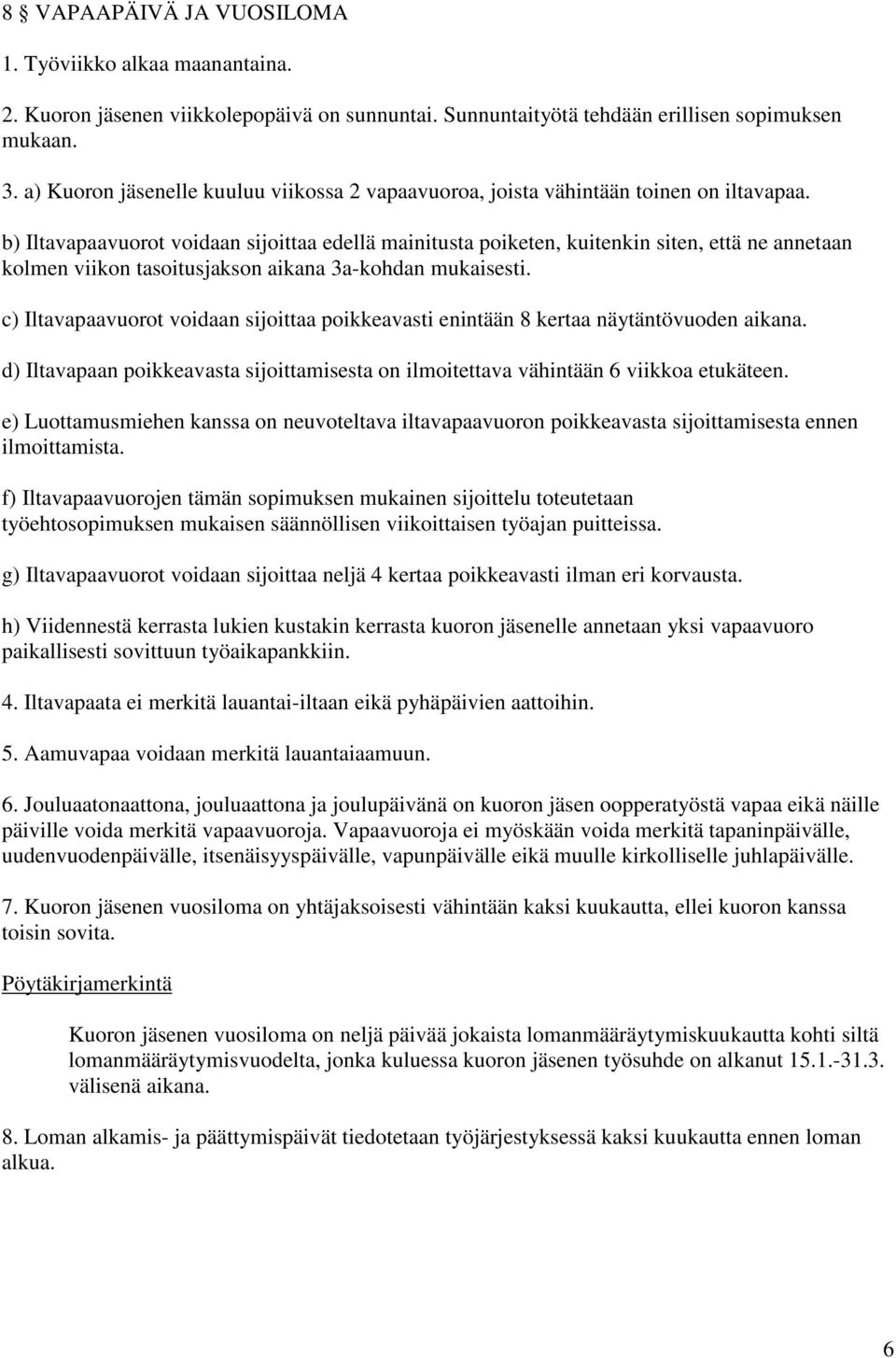 b) Iltavapaavuorot voidaan sijoittaa edellä mainitusta poiketen, kuitenkin siten, että ne annetaan kolmen viikon tasoitusjakson aikana 3a-kohdan mukaisesti.