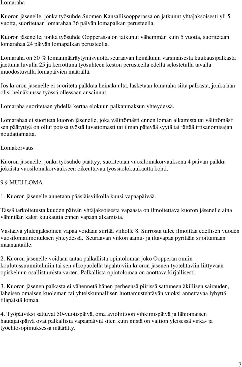 Lomaraha on 50 % lomanmääräytymisvuotta seuraavan heinäkuun varsinaisesta kuukausipalkasta jaettuna luvulla 25 ja kerrottuna työsuhteen keston perusteella edellä selostetulla tavalla muodostuvalla