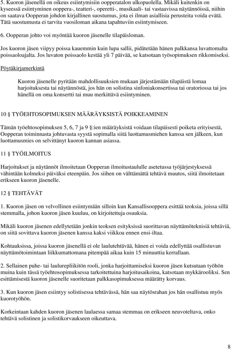 perusteita voida evätä. Tätä suostumusta ei tarvita vuosiloman aikana tapahtuviin esiintymiseen. 6. Oopperan johto voi myöntää kuoron jäsenelle tilapäisloman.