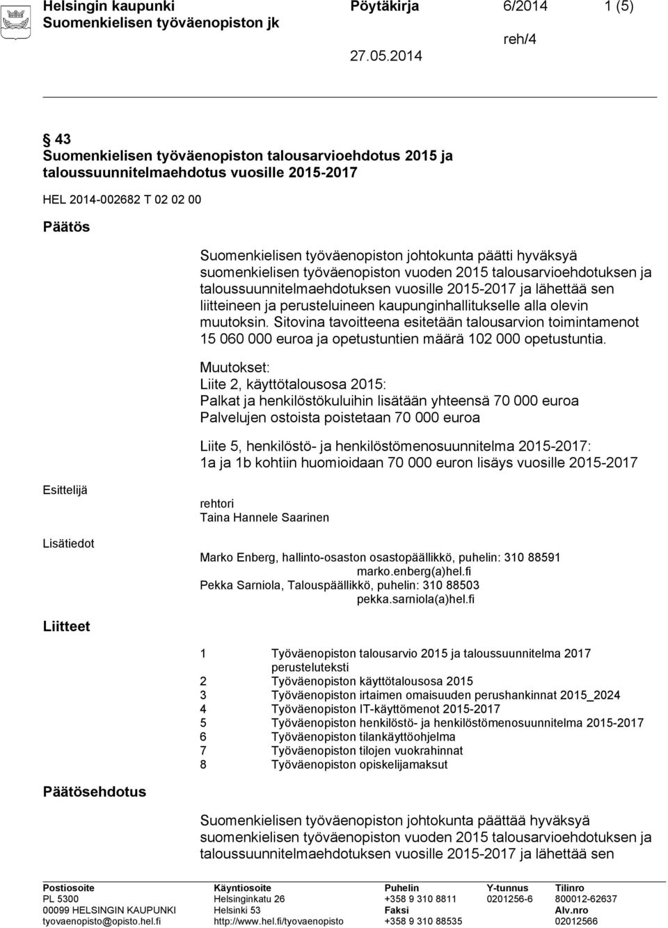 perusteluineen kaupunginhallitukselle alla olevin muutoksin. Sitovina tavoitteena esitetään talousarvion toimintamenot 15 060 000 euroa ja opetustuntien määrä 102 000 opetustuntia.