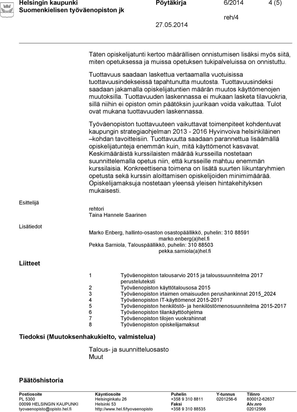 Tuottavuuden laskennassa ei mukaan lasketa tilavuokria, sillä niihin ei opiston omin päätöksin juurikaan voida vaikuttaa. Tulot ovat mukana tuottavuuden laskennassa.