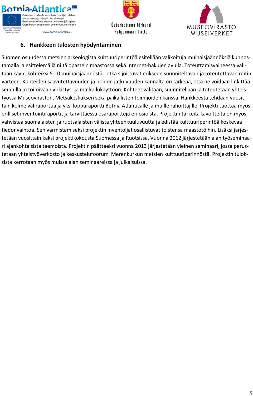 Kohteiden saavutettavuuden ja hoidon jatkuvuuden kannalta on tärkeää, että ne voidaan linkittää seudulla jo toimivaan virkistys ja matkailukäyttöön.