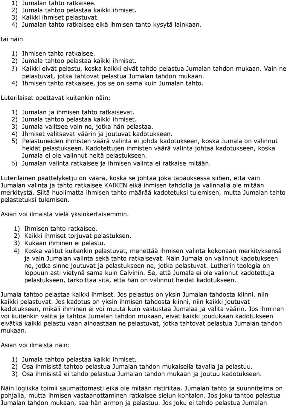 4) Ihmisen tahto ratkaisee, jos se on sama kuin Jumalan tahto. Luterilaiset opettavat kuitenkin näin: 1) Jumalan ja ihmisen tahto ratkaisevat. 2) Jumala tahtoo pelastaa kaikki ihmiset.