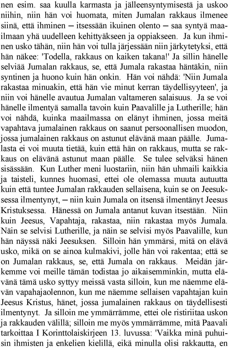 kehittyäkseen ja oppiakseen. Ja kun ihminen usko tähän, niin hän voi tulla järjessään niin järkytetyksi, että hän näkee: 'Todella, rakkaus on kaiken takana!