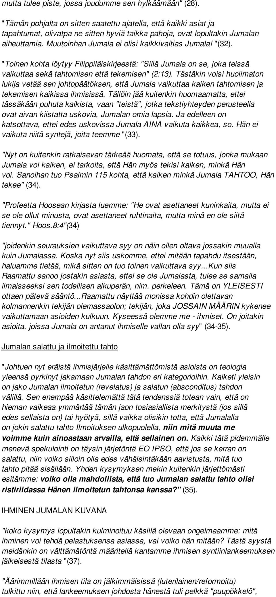 Muutoinhan Jumala ei olisi kaikkivaltias Jumala! "(32). "Toinen kohta löytyy Filippiläiskirjeestä: "Sillä Jumala on se, joka teissä vaikuttaa sekä tahtomisen että tekemisen" (2:13).