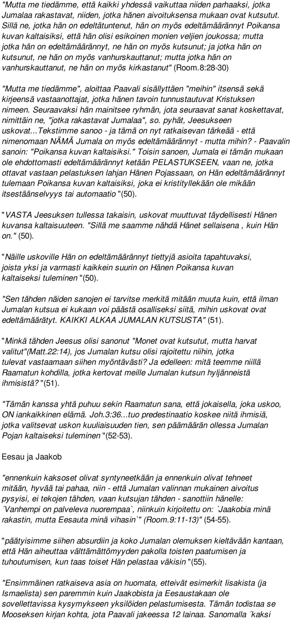 kutsunut; ja jotka hän on kutsunut, ne hän on myös vanhurskauttanut; mutta jotka hän on vanhurskauttanut, ne hän on myös kirkastanut" (Room.