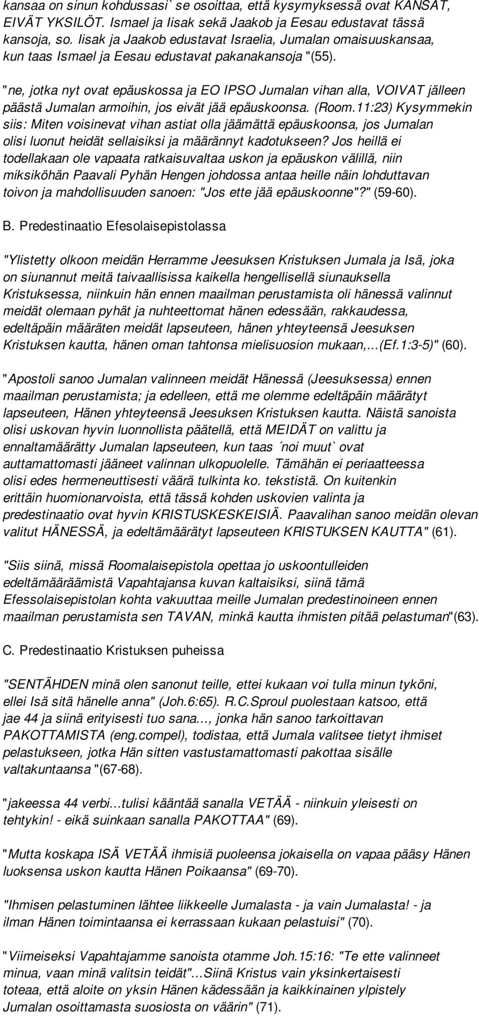 "ne, jotka nyt ovat epäuskossa ja EO IPSO Jumalan vihan alla, VOIVAT jälleen päästä Jumalan armoihin, jos eivät jää epäuskoonsa. (Room.