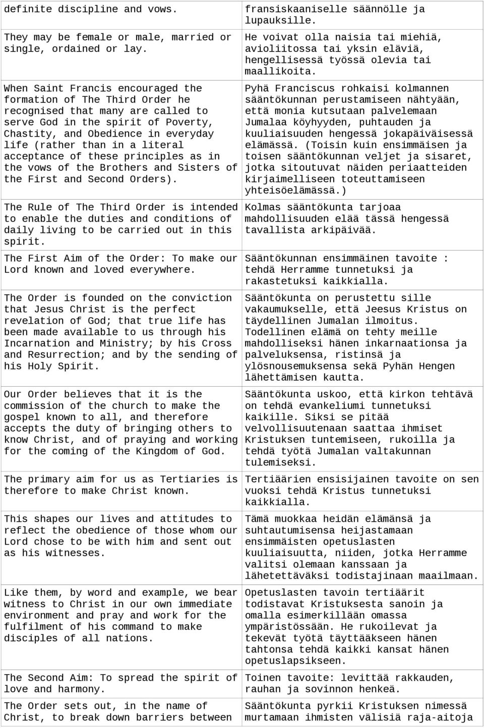literal acceptance of these principles as in the vows of the Brothers and Sisters of the First and Second Orders).
