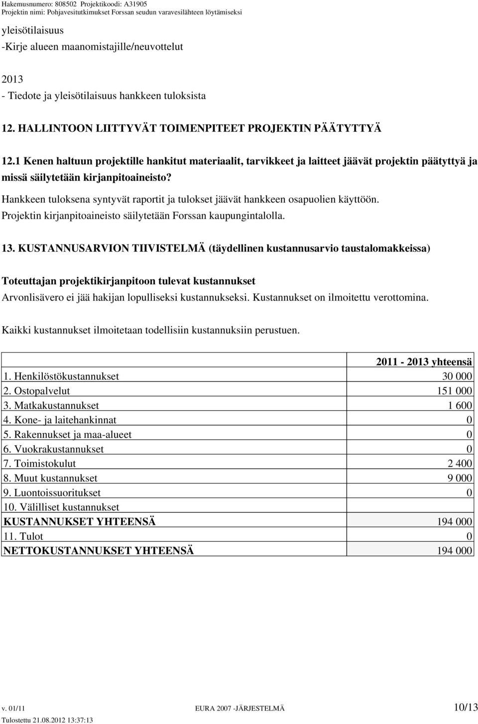 Hankkeen tuloksena syntyvät raportit ja tulokset jäävät hankkeen osapuolien käyttöön. Projektin kirjanpitoaineisto säilytetään Forssan kaupungintalolla. 13.