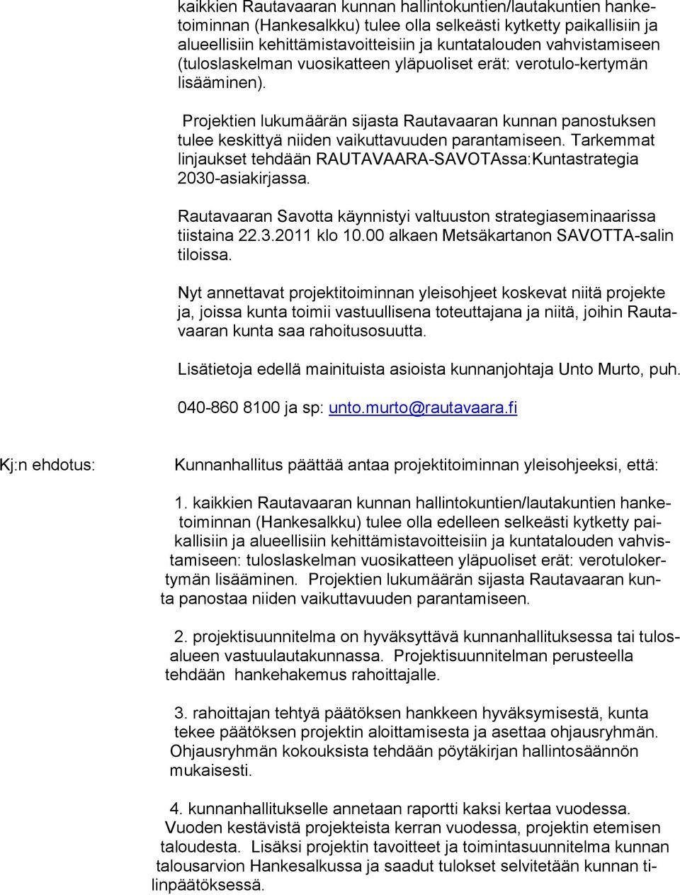 Projektien lukumäärän sijasta Rautavaaran kunnan panostuksen tulee keskittyä niiden vaikuttavuuden parantamiseen. Tarkemmat linjaukset tehdään RAUTAVAARA-SAVOTAssa:Kuntastrategia 2030-asiakirjassa.