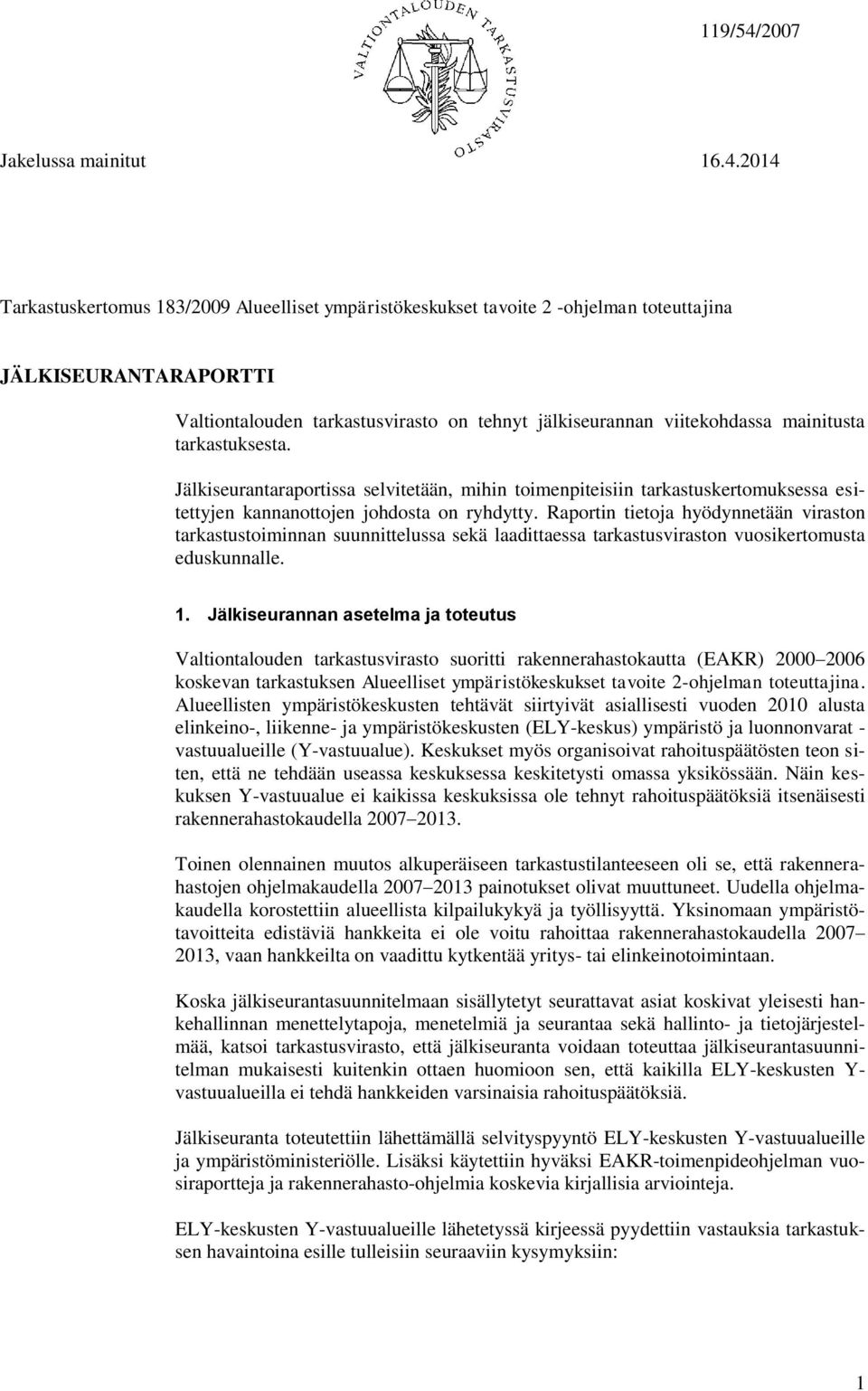 2014 Tarkastuskertomus 183/2009 Alueelliset ympäristökeskukset tavoite 2 -ohjelman toteuttajina JÄLKISEURANTARAPORTTI Valtiontalouden tarkastusvirasto on tehnyt jälkiseurannan viitekohdassa