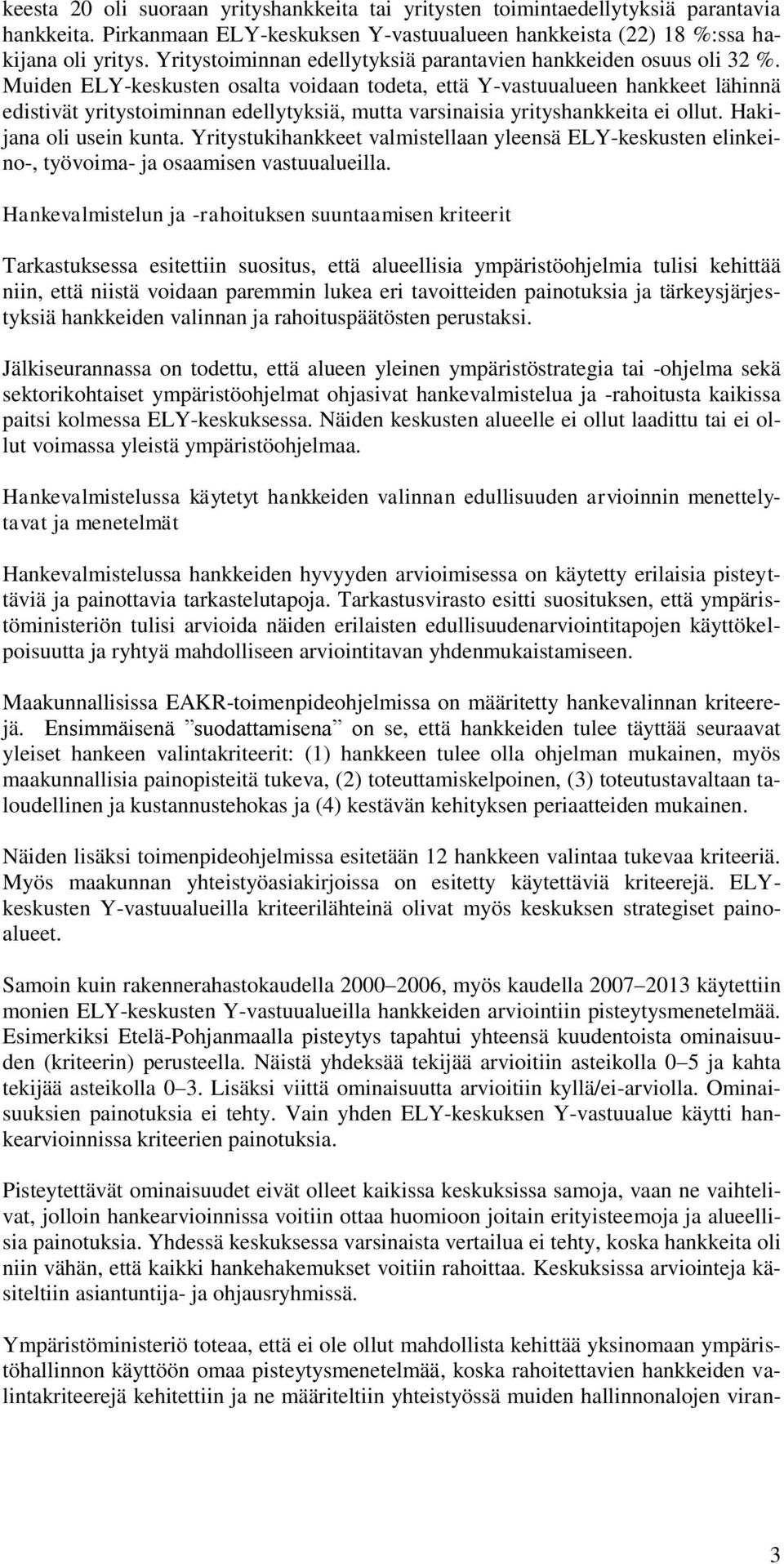 Muiden ELY-keskusten osalta voidaan todeta, että Y-vastuualueen hankkeet lähinnä edistivät yritystoiminnan edellytyksiä, mutta varsinaisia yrityshankkeita ei ollut. Hakijana oli usein kunta.