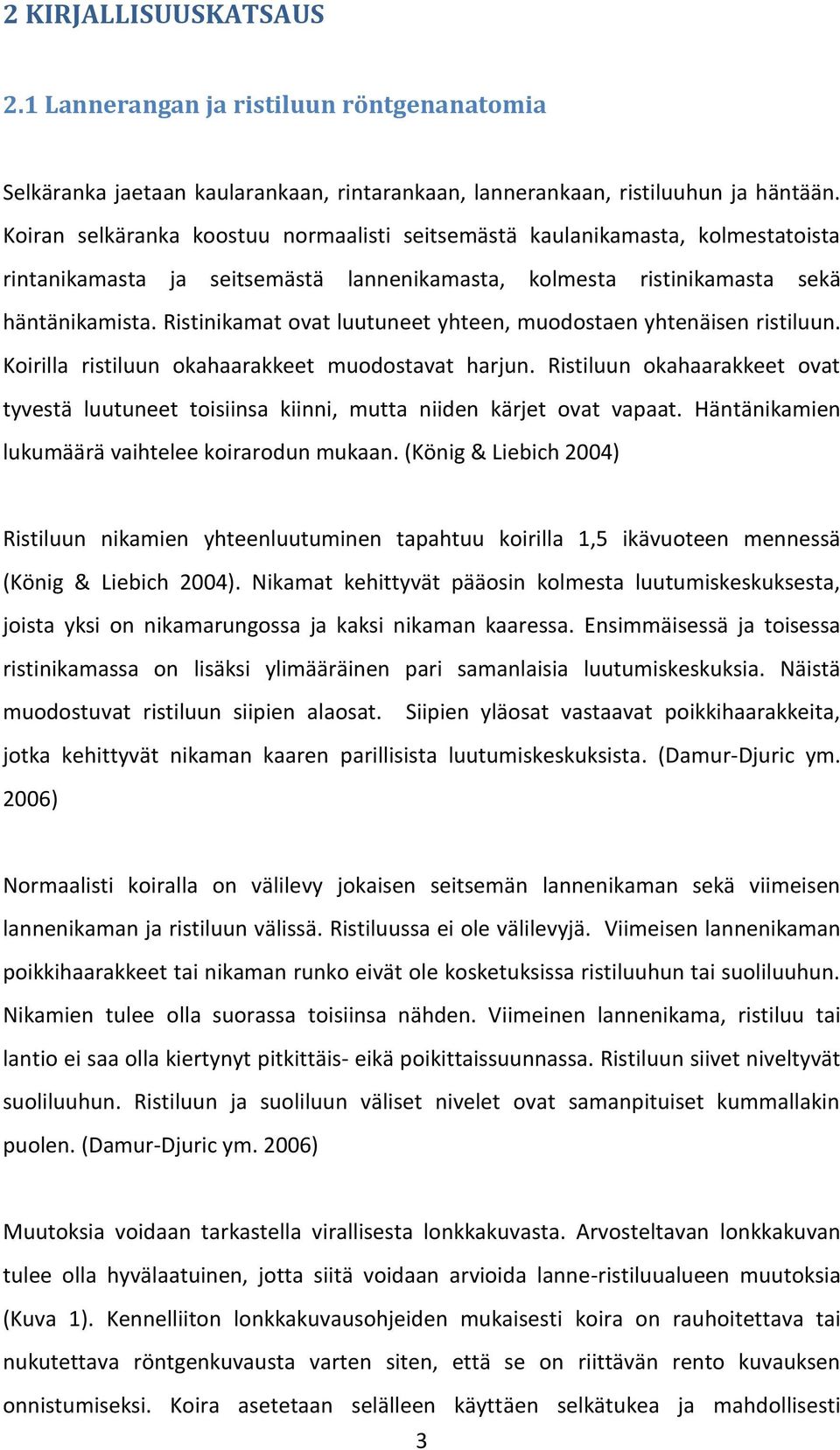 Ristinikamat ovat luutuneet yhteen, muodostaen yhtenäisen ristiluun. Koirilla ristiluun okahaarakkeet muodostavat harjun.