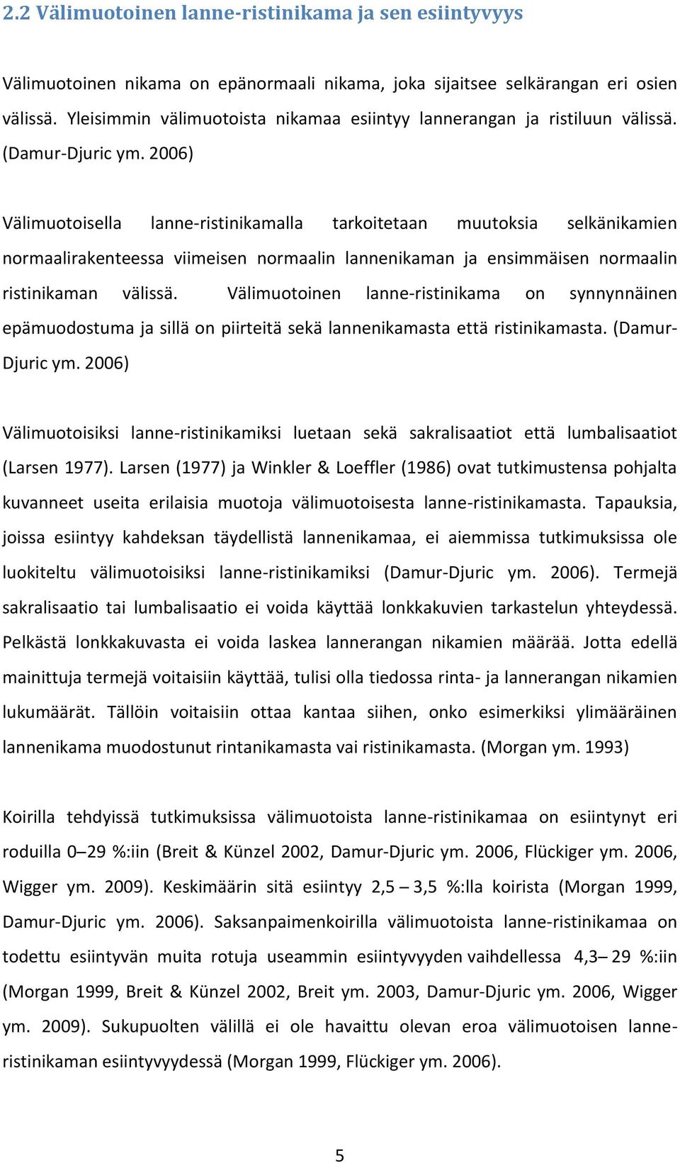 2006) Välimuotoisella lanne-ristinikamalla tarkoitetaan muutoksia selkänikamien normaalirakenteessa viimeisen normaalin lannenikaman ja ensimmäisen normaalin ristinikaman välissä.