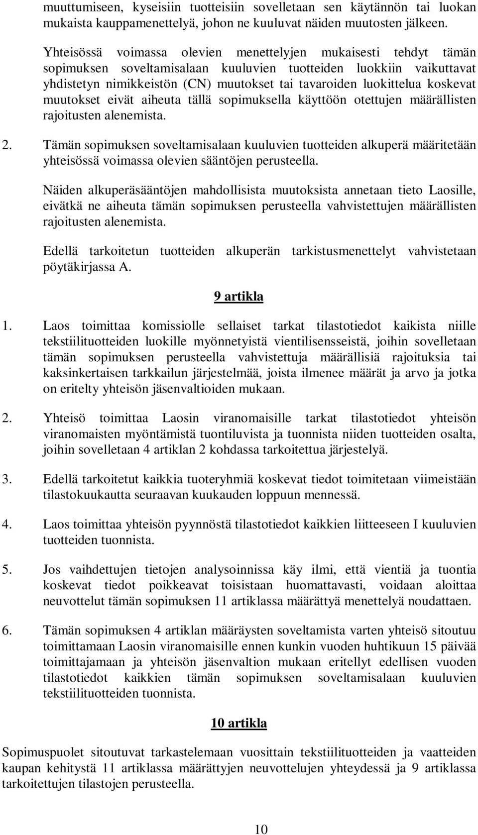 koskevat muutokset eivät aiheuta tällä sopimuksella käyttöön otettujen määrällisten rajoitusten alenemista. 2.