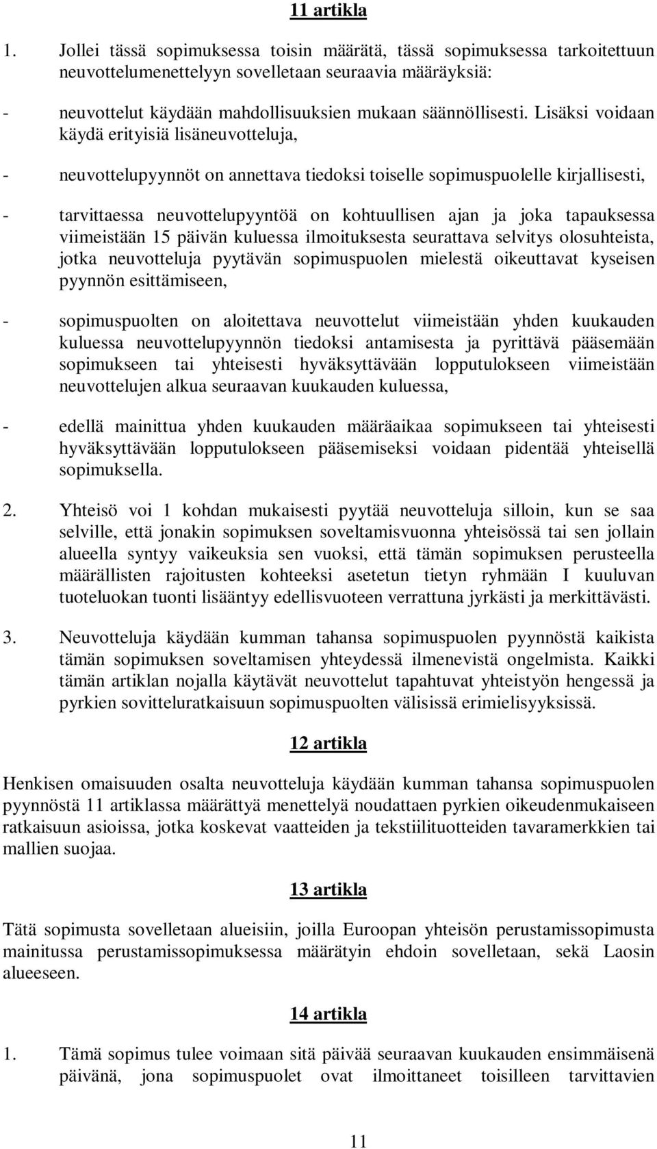 Lisäksi voidaan käydä erityisiä lisäneuvotteluja, - neuvottelupyynnöt on annettava tiedoksi toiselle sopimuspuolelle kirjallisesti, - tarvittaessa neuvottelupyyntöä on kohtuullisen ajan ja joka