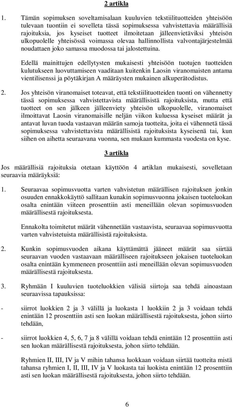 jälleenvietäviksi yhteisön ulkopuolelle yhteisössä voimassa olevaa hallinnollista valvontajärjestelmää noudattaen joko samassa muodossa tai jalostettuina.