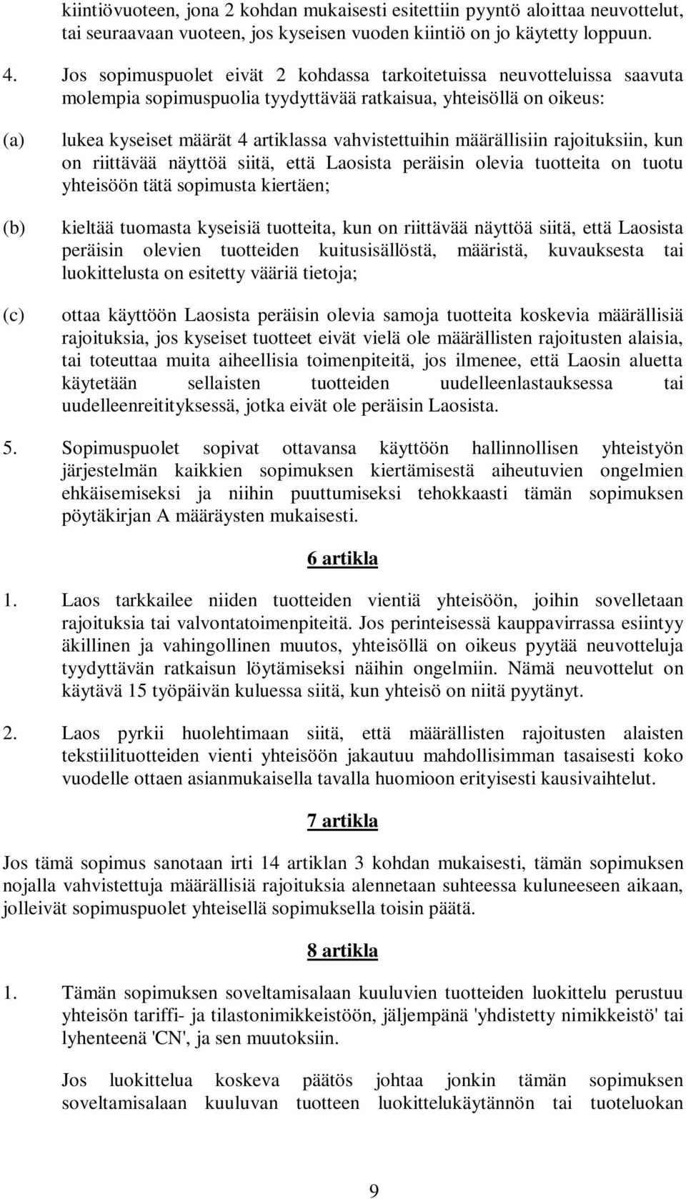 vahvistettuihin määrällisiin rajoituksiin, kun on riittävää näyttöä siitä, että Laosista peräisin olevia tuotteita on tuotu yhteisöön tätä sopimusta kiertäen; kieltää tuomasta kyseisiä tuotteita, kun