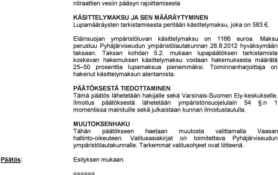 .8.2012 hyväksymään taksaan. Taksan kohdan 5.2. mukaan lupapäätöksen tarkistamista koskevan hakemuksen käsittelymaksu voidaan hakemuksesta määrätä 25 50 prosenttia lupamaksua pienemmäksi.