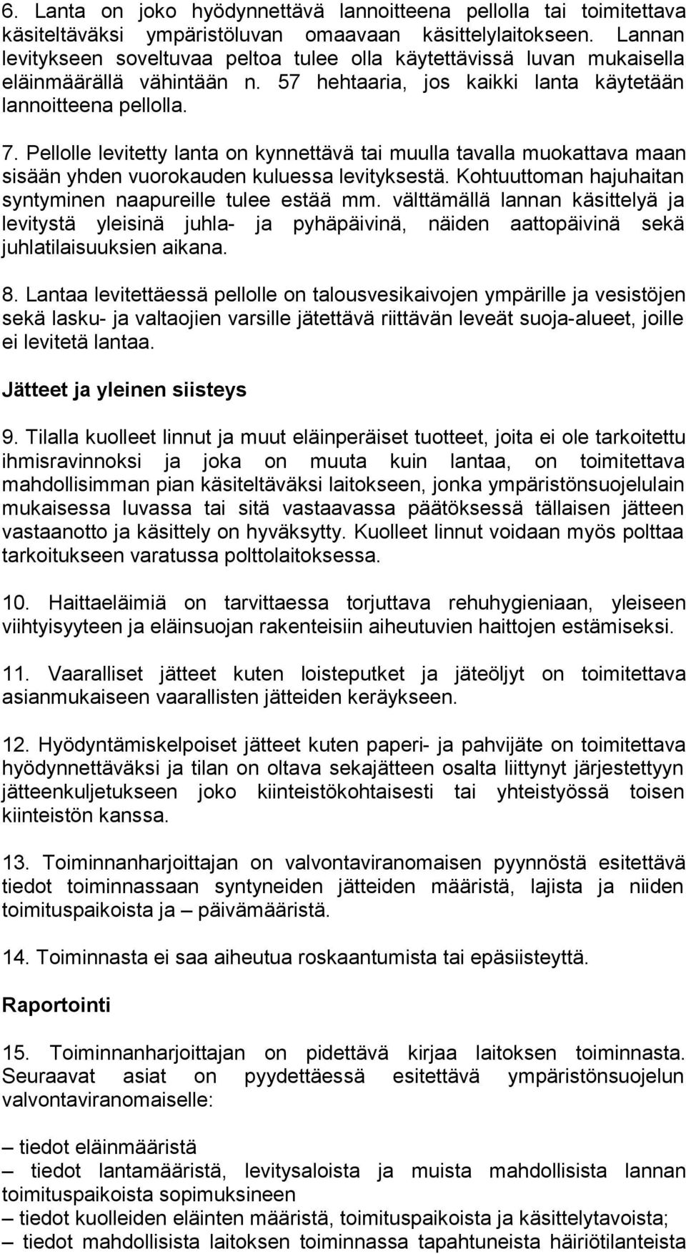 Pellolle levitetty lanta on kynnettävä tai muulla tavalla muokattava maan sisään yhden vuorokauden kuluessa levityksestä. Kohtuuttoman hajuhaitan syntyminen naapureille tulee estää mm.