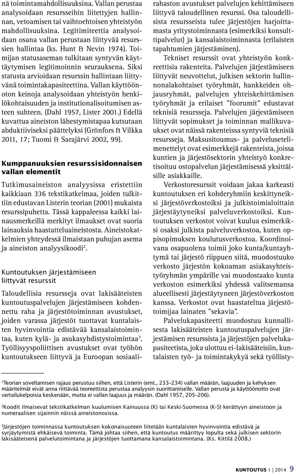 Siksi statusta arvioidaan resurssin hallintaan liittyvänä toimintakapasiteettina. Vallan käyttöönoton keinoja analysoidaan yhteistyön henkilökohtaisuuden ja institutionalisoitumisen asteen suhteen.