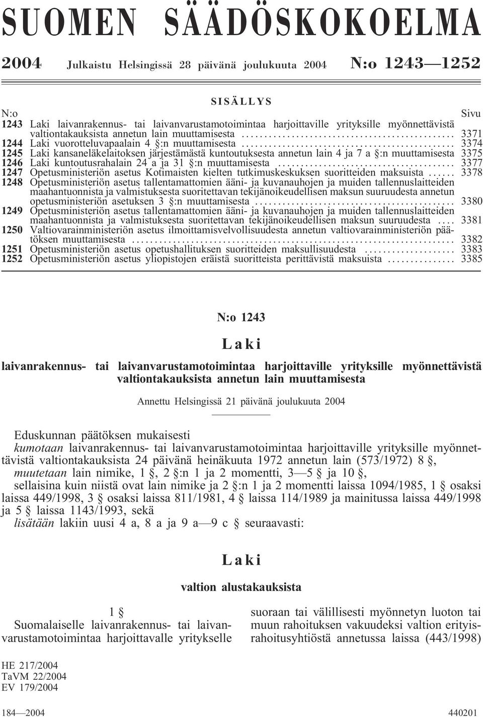 .. 3374 1245 Laki kansaneläkelaitoksen järjestämästä kuntoutuksesta annetun lain 4 ja 7 a :n muuttamisesta 3375 1246 Laki kuntoutusrahalain 24 a ja 31 :n muuttamisesta.