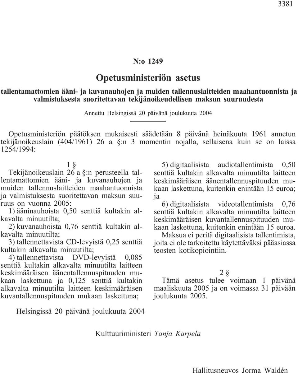 kuin se on laissa 1254/1994: 1 Tekijänoikeuslain 26 a :n perusteella tallentamattomien ääni- ja kuvanauhojen ja muiden tallennuslaitteiden maahantuonnista ja valmistuksesta suoritettavan maksun