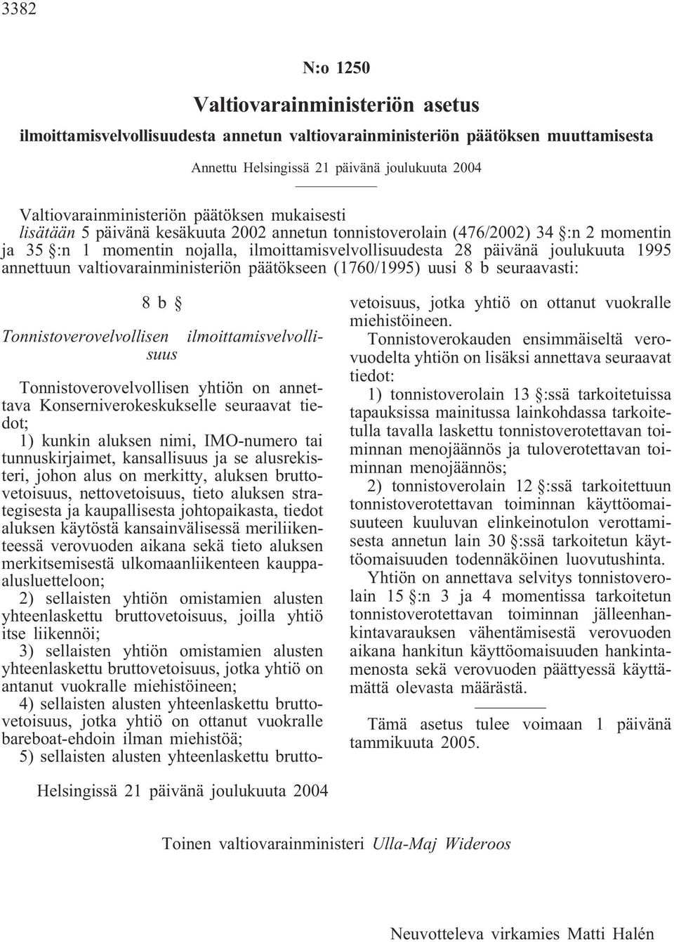 annettuun valtiovarainministeriön päätökseen (1760/1995) uusi 8 b seuraavasti: 8b Tonnistoverovelvollisen ilmoittamisvelvollisuus Tonnistoverovelvollisen yhtiön on annettava Konserniverokeskukselle