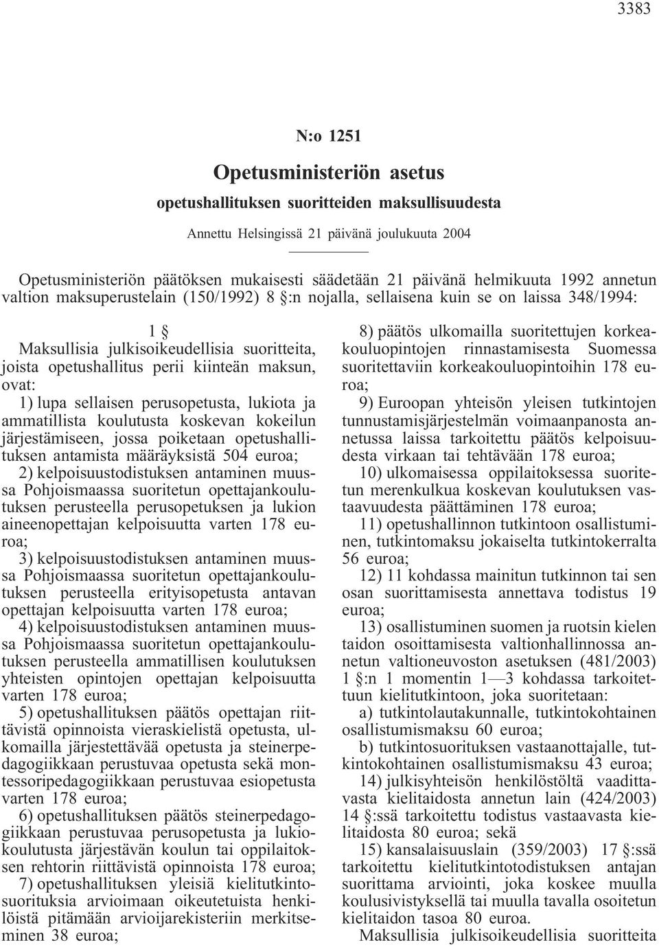 maksun, ovat: 1) lupa sellaisen perusopetusta, lukiota ja ammatillista koulutusta koskevan kokeilun järjestämiseen, jossa poiketaan opetushallituksen antamista määräyksistä 504 euroa; 2)