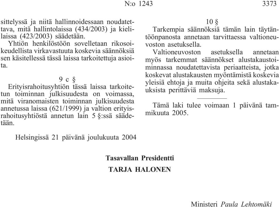 9c Erityisrahoitusyhtiön tässä laissa tarkoitetun toiminnan julkisuudesta on voimassa, mitä viranomaisten toiminnan julkisuudesta annetussa laissa (621/1999) ja valtion erityisrahoitusyhtiöstä