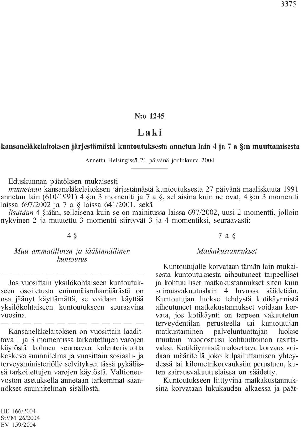 641/2001, sekä lisätään 4 :ään, sellaisena kuin se on mainitussa laissa 697/2002, uusi 2 momentti, jolloin nykyinen 2 ja muutettu 3 momentti siirtyvät 3 ja 4 momentiksi, seuraavasti: 4 Muu