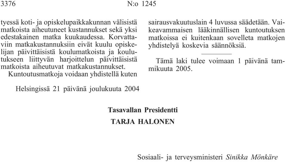 matkakustannukset. Kuntoutusmatkoja voidaan yhdistellä kuten sairausvakuutuslain 4 luvussa säädetään.