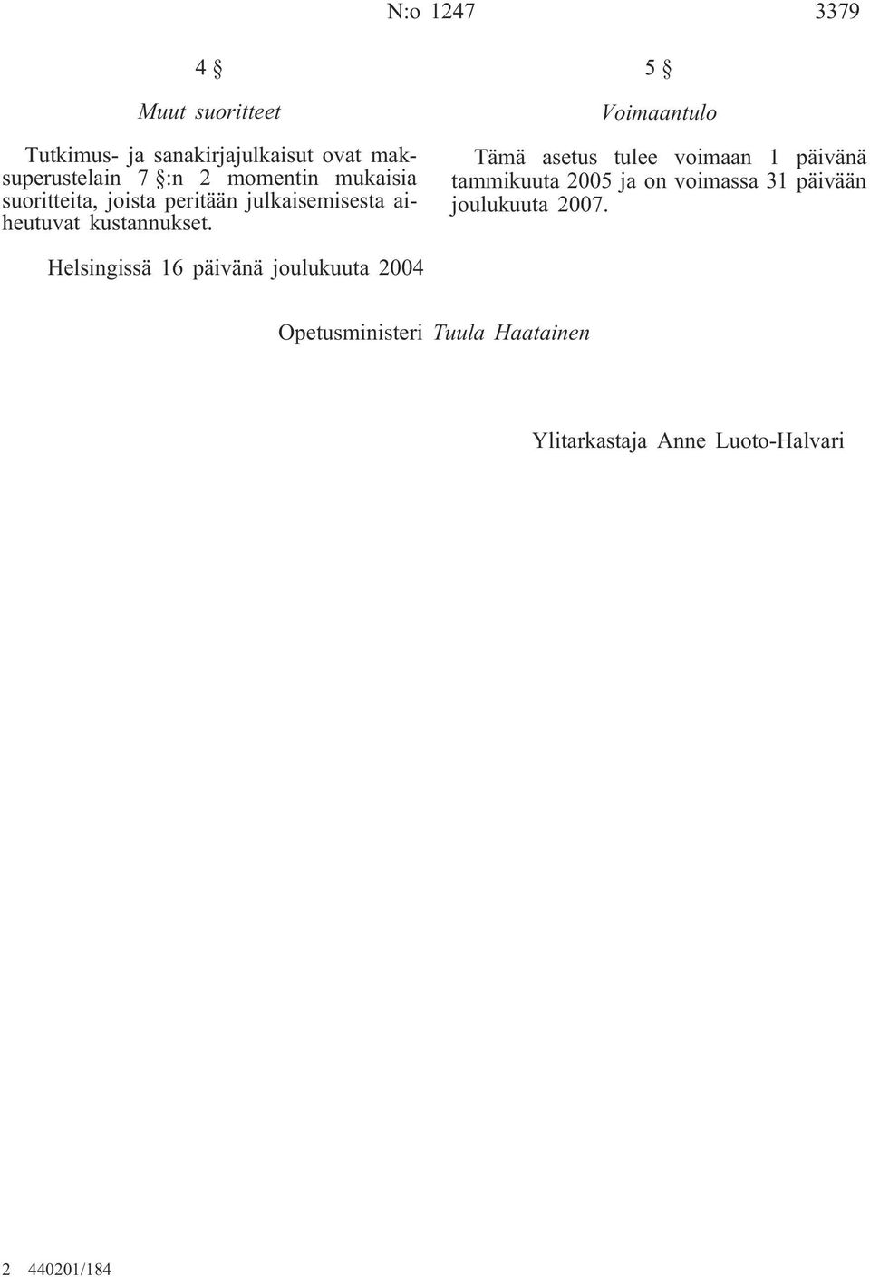 5 Voimaantulo Tämä asetus tulee voimaan 1 päivänä tammikuuta 2005 ja on voimassa 31 päivään